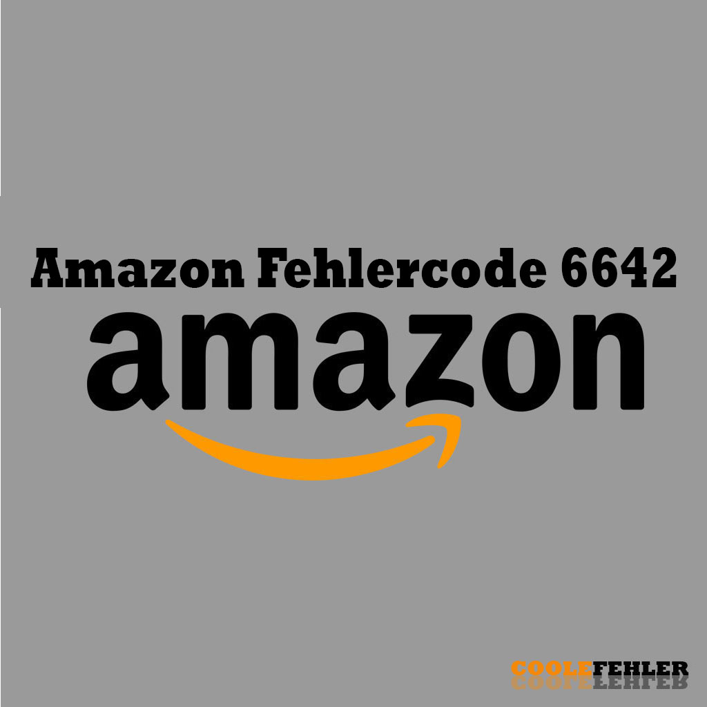 Amazon Fehlercode 6642 – Problemlösung