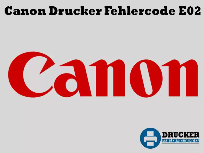 Canon Drucker Fehlercode: E02