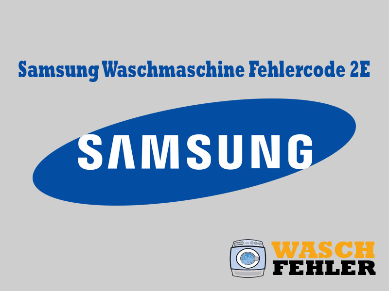 Samsung Waschmaschine Fehlercode 2E