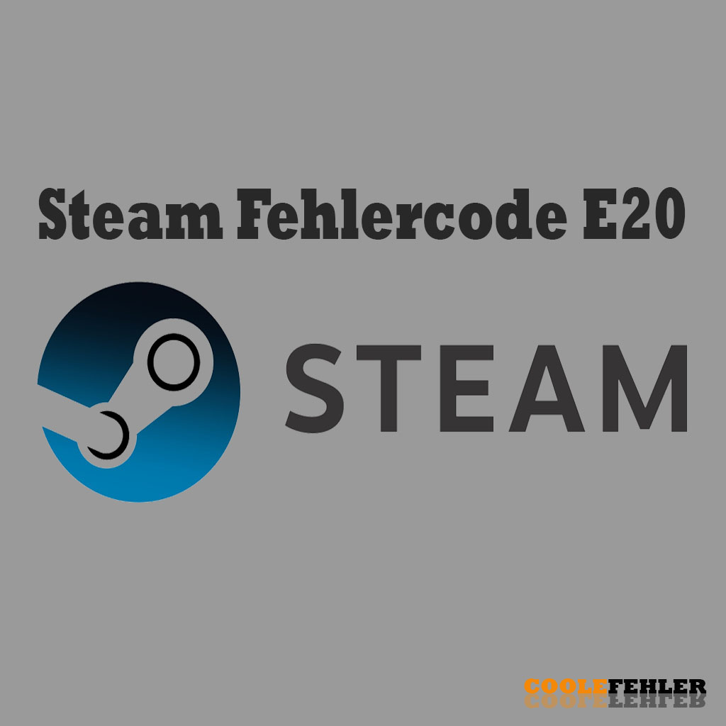 Steam Fehlercode E20 – Problemlösung