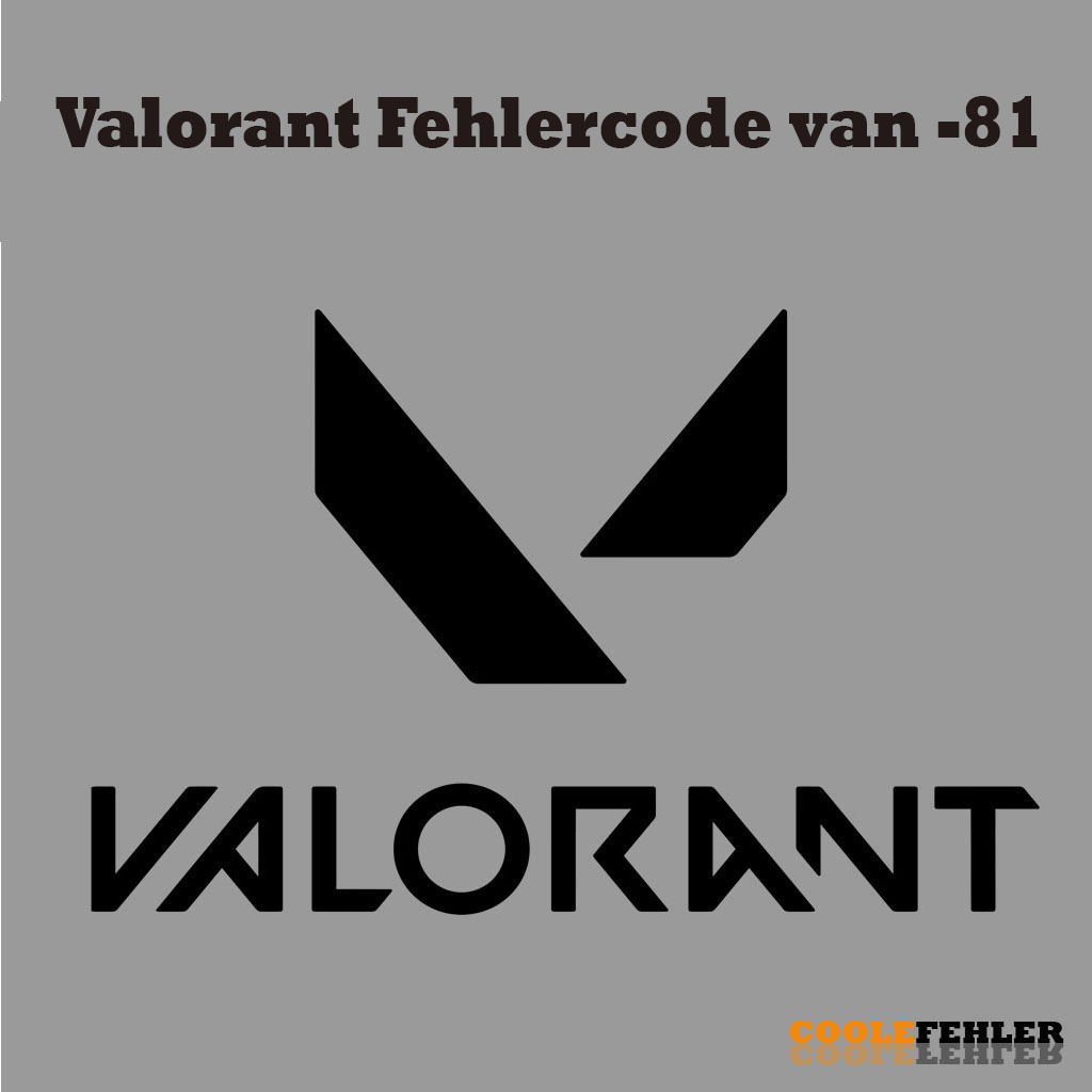 Valorant Fehlercode van -81 – Problemlösung
