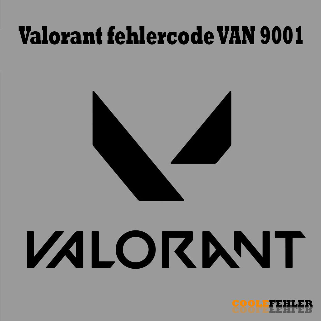 Valorant fehlercode VAN 9001 – Problemlösung