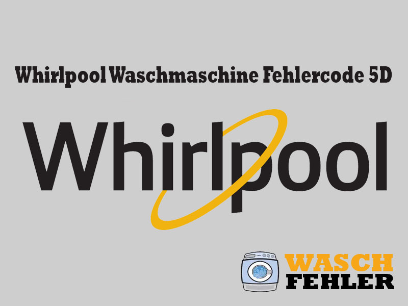 Whirlpool Waschmaschine Fehlercode 5D